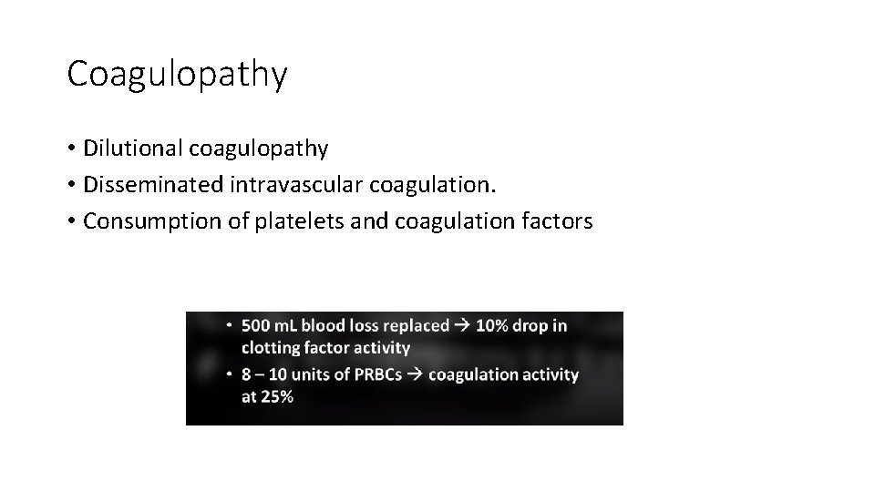 Coagulopathy • Dilutional coagulopathy • Disseminated intravascular coagulation. • Consumption of platelets and coagulation