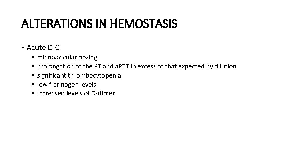 ALTERATIONS IN HEMOSTASIS • Acute DIC • • • microvascular oozing prolongation of the