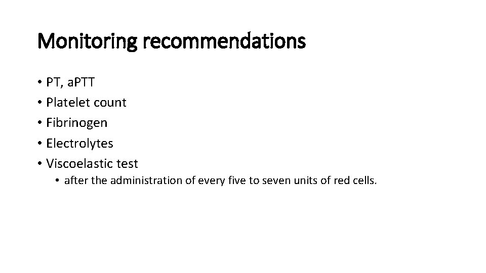 Monitoring recommendations • PT, a. PTT • Platelet count • Fibrinogen • Electrolytes •