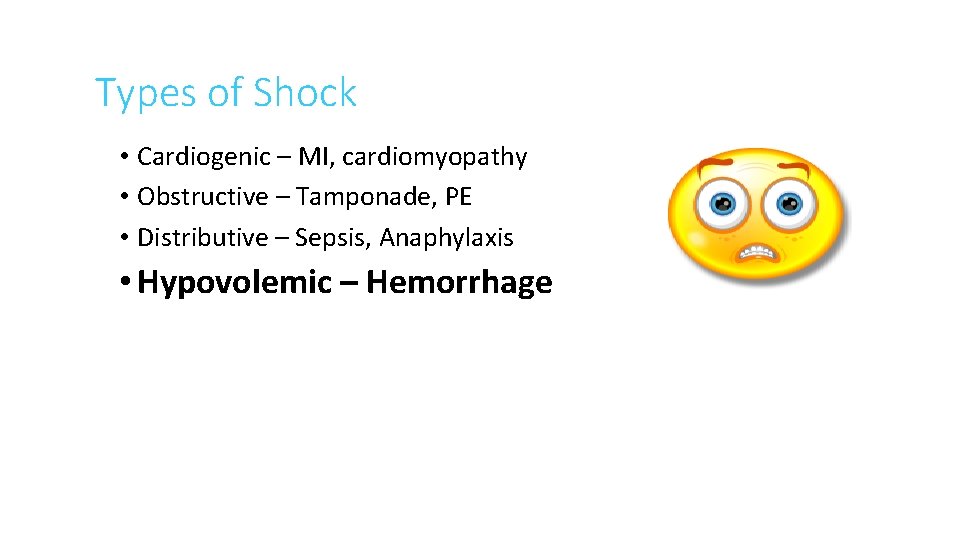 Types of Shock • Cardiogenic – MI, cardiomyopathy • Obstructive – Tamponade, PE •