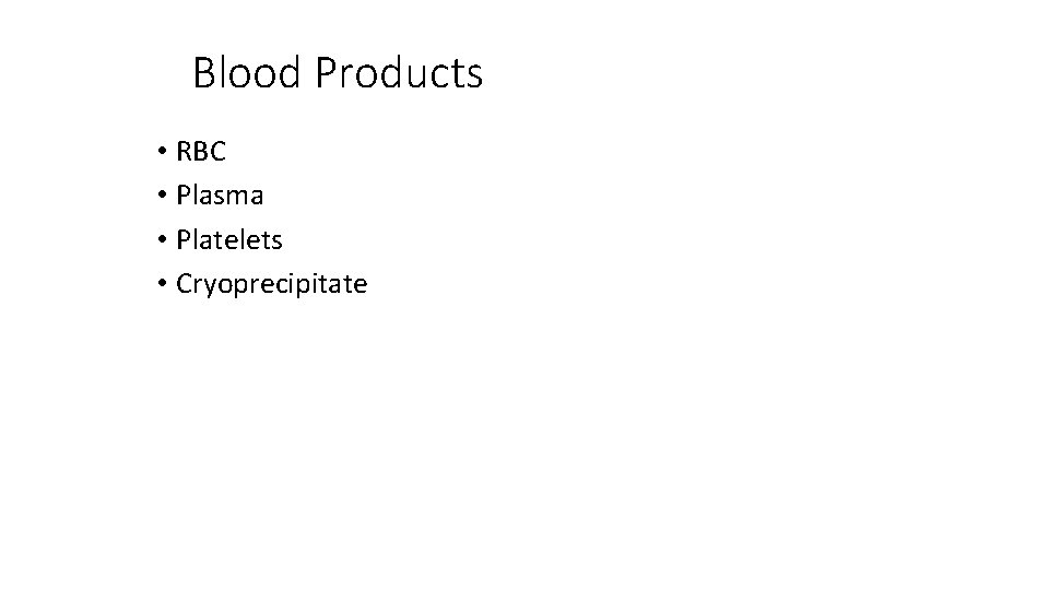 Blood Products • RBC • Plasma • Platelets • Cryoprecipitate 