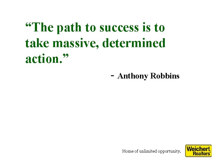 “The path to success is to take massive, determined action. ” - Anthony Robbins