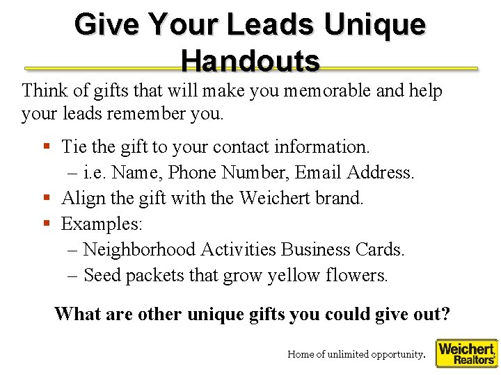 Give Your Leads Unique Handouts Think of gifts that will make you memorable and