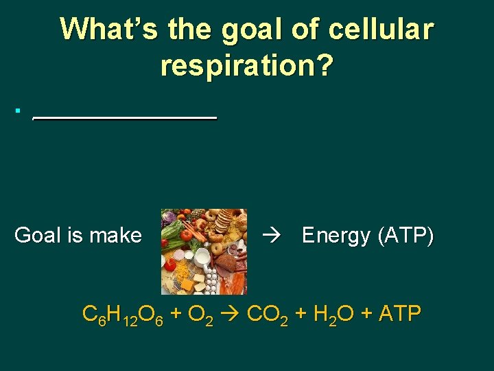 What’s the goal of cellular respiration? § ________ Goal is make Energy (ATP) C