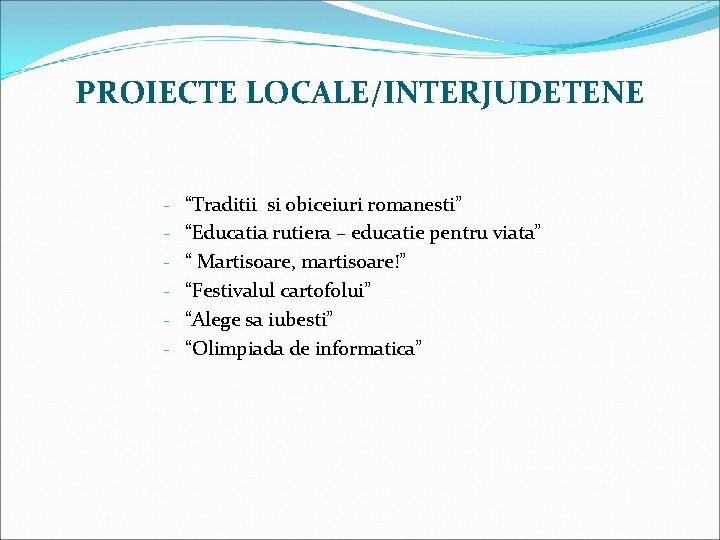 PROIECTE LOCALE/INTERJUDETENE - “Traditii si obiceiuri romanesti” “Educatia rutiera – educatie pentru viata” “