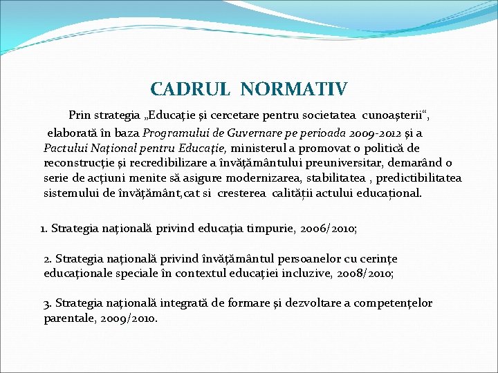 CADRUL NORMATIV Prin strategia „Educaţie şi cercetare pentru societatea cunoaşterii“, elaborată în baza Programului