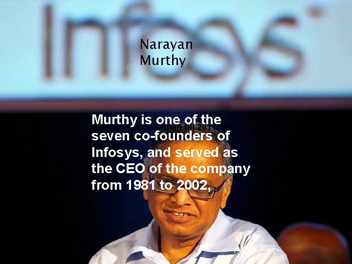 Narayan Murthy is one of the and then as chairman till 2011. He is