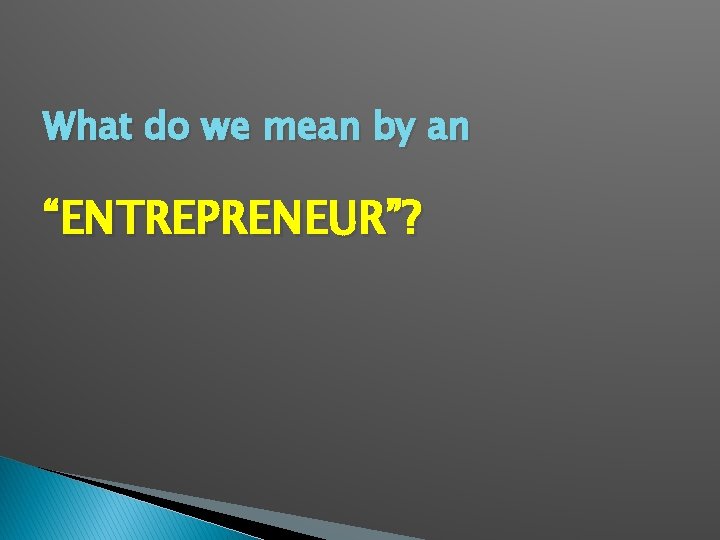 What do we mean by an “ENTREPRENEUR”? 