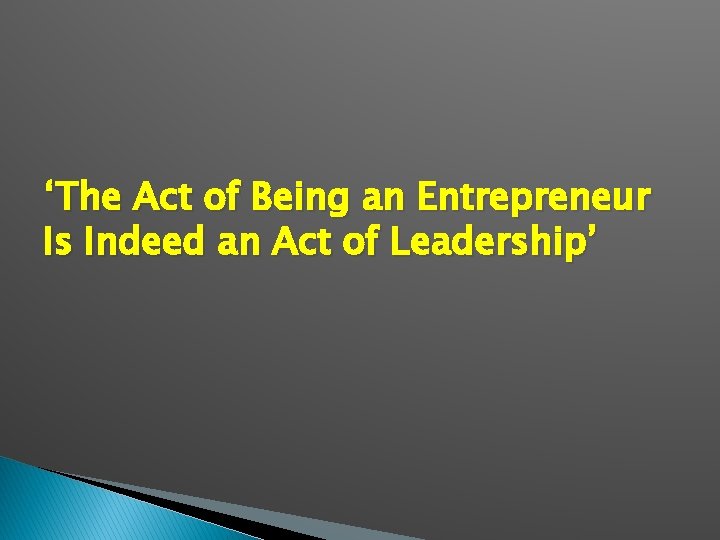 ‘The Act of Being an Entrepreneur Is Indeed an Act of Leadership’ 