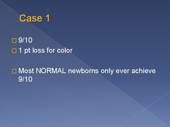 Case 1 � 9/10 � 1 pt loss for color � Most 9/10 NORMAL