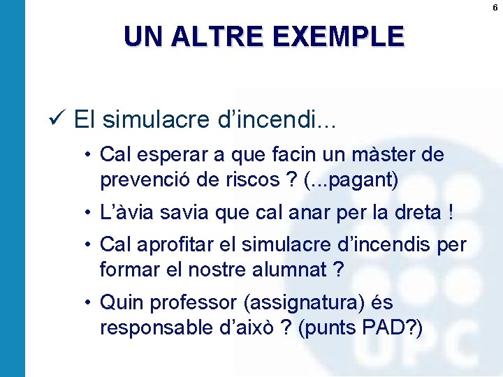 6 UN ALTRE EXEMPLE ü El simulacre d’incendi. . . • Cal esperar a