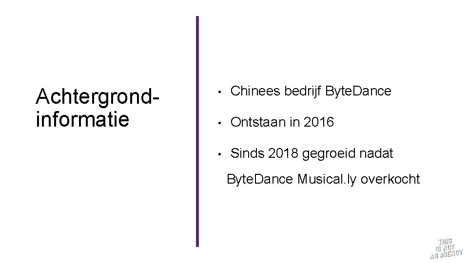 Achtergrondinformatie • Chinees bedrijf Byte. Dance • Ontstaan in 2016 • Sinds 2018 gegroeid