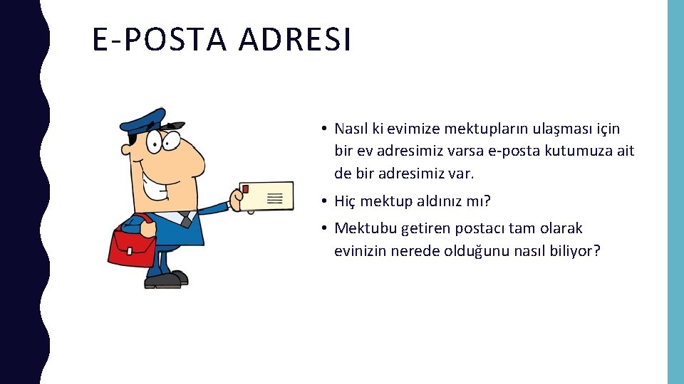 E-POSTA ADRESI • Nasıl ki evimize mektupların ulaşması için bir ev adresimiz varsa e-posta
