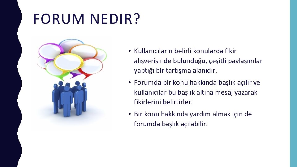 FORUM NEDIR? • Kullanıcıların belirli konularda fikir alışverişinde bulunduğu, çeşitli paylaşımlar yaptığı bir tartışma