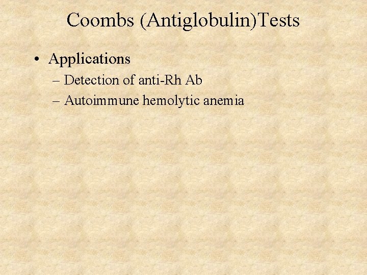 Coombs (Antiglobulin)Tests • Applications – Detection of anti-Rh Ab – Autoimmune hemolytic anemia 