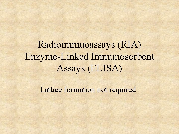 Radioimmuoassays (RIA) Enzyme-Linked Immunosorbent Assays (ELISA) Lattice formation not required 