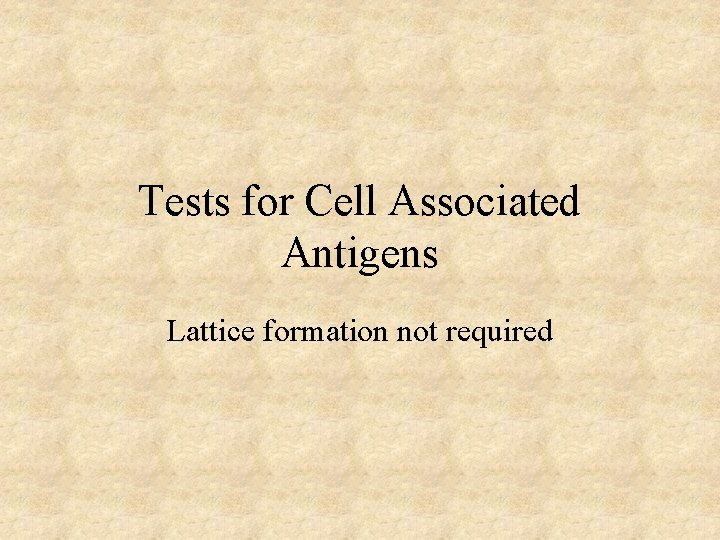 Tests for Cell Associated Antigens Lattice formation not required 