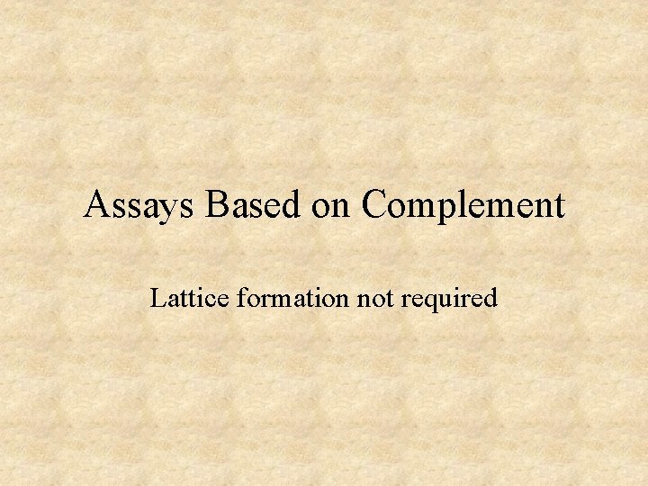 Assays Based on Complement Lattice formation not required 