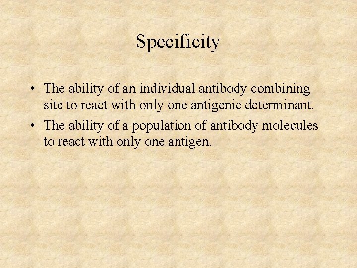 Specificity • The ability of an individual antibody combining site to react with only