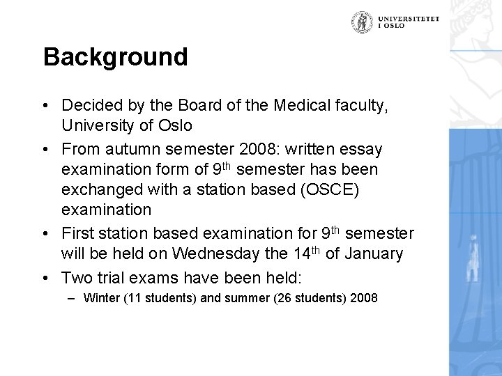 Background • Decided by the Board of the Medical faculty, University of Oslo •