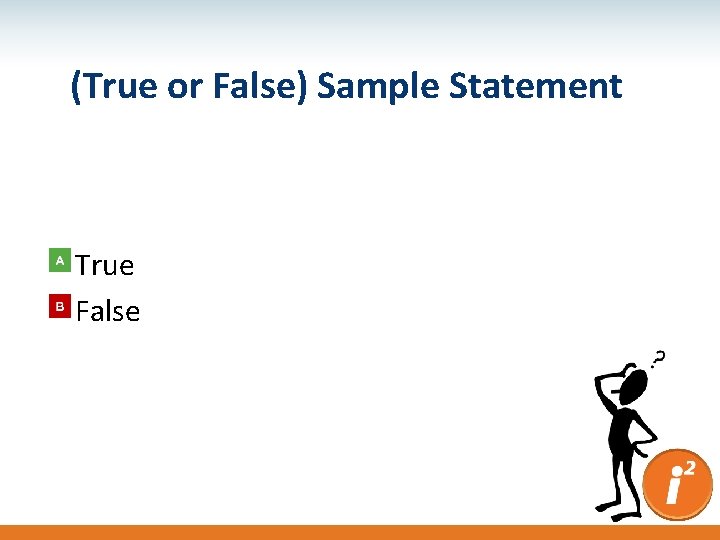 (True or False) Sample Statement True False 
