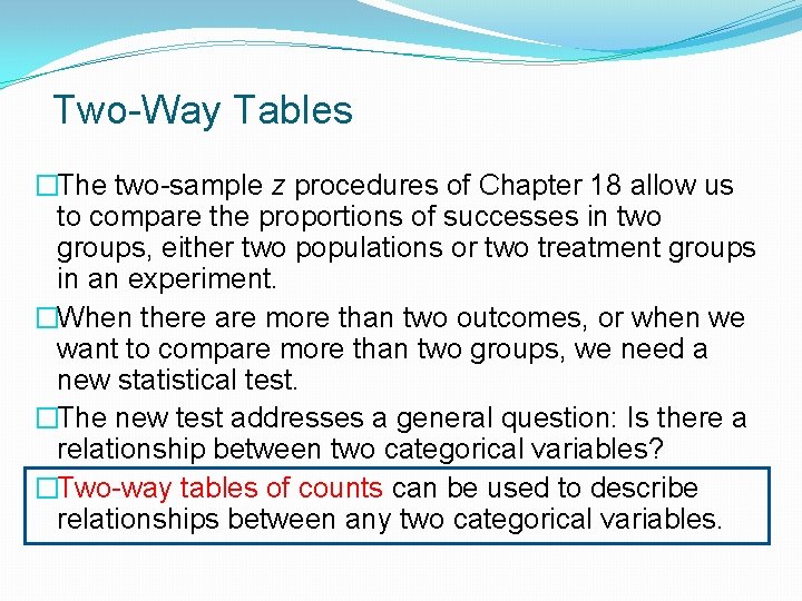 Two-Way Tables �The two-sample z procedures of Chapter 18 allow us to compare the