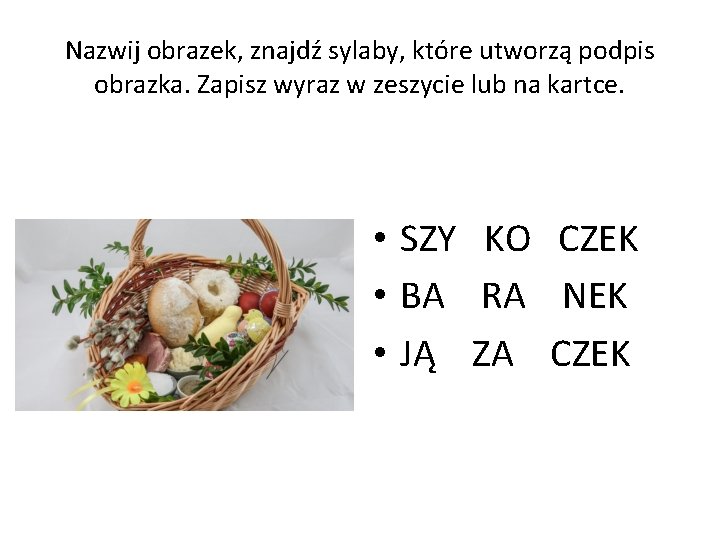 Nazwij obrazek, znajdź sylaby, które utworzą podpis obrazka. Zapisz wyraz w zeszycie lub na