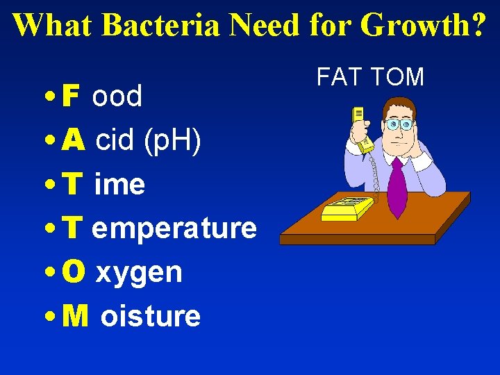 What Bacteria Need for Growth? • F ood • A cid (p. H) •