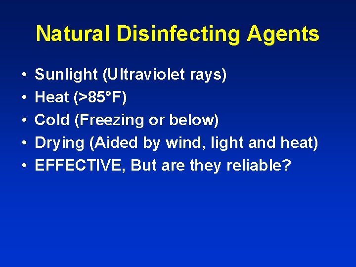 Natural Disinfecting Agents • • • Sunlight (Ultraviolet rays) Heat (>85°F) Cold (Freezing or