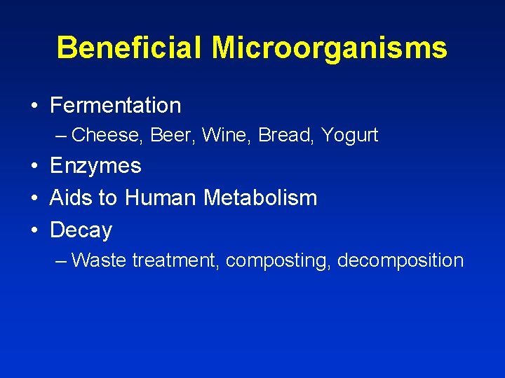 Beneficial Microorganisms • Fermentation – Cheese, Beer, Wine, Bread, Yogurt • Enzymes • Aids
