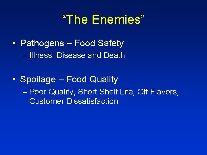 “The Enemies” • Pathogens – Food Safety – Illness, Disease and Death • Spoilage