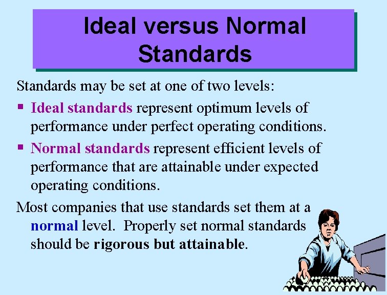 Ideal versus Normal Standards may be set at one of two levels: § Ideal