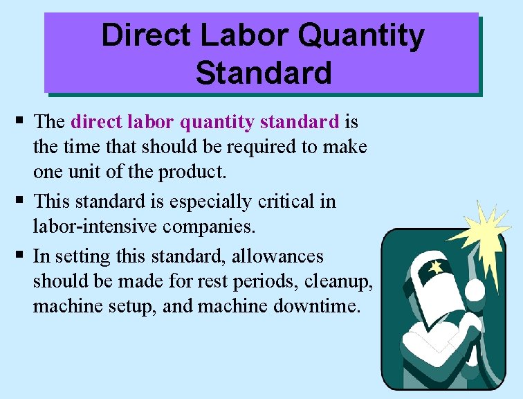 Direct Labor Quantity Standard § The direct labor quantity standard is the time that