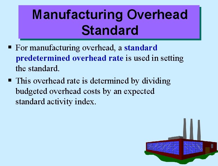 Manufacturing Overhead Standard § For manufacturing overhead, a standard predetermined overhead rate is used