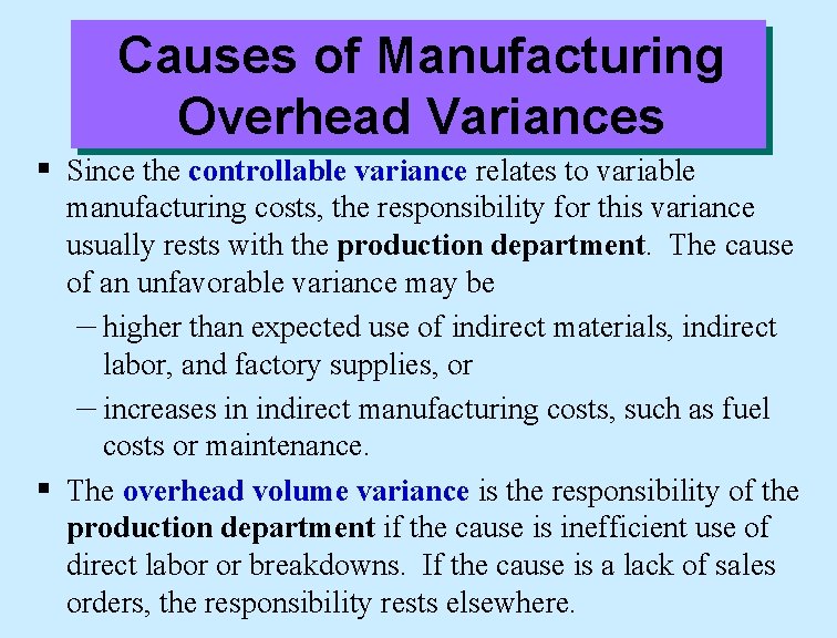 Causes of Manufacturing Overhead Variances § Since the controllable variance relates to variable manufacturing