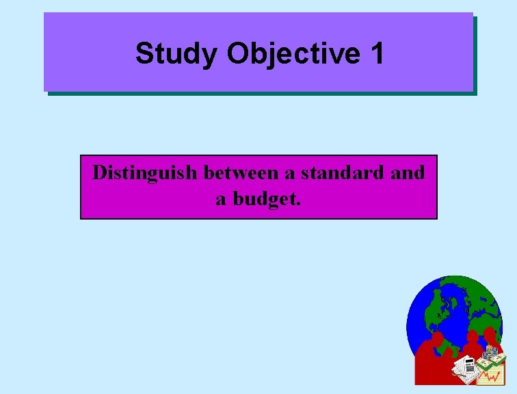 Study Objective 1 Distinguish between a standard and a budget. 