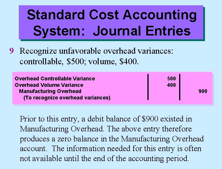 Standard Cost Accounting System: Journal Entries 9 Recognize unfavorable overhead variances: controllable, $500; volume,