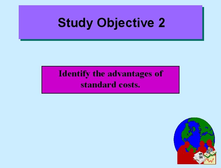 Study Objective 2 Identify the advantages of standard costs. 