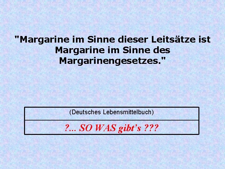 "Margarine im Sinne dieser Leitsätze ist Margarine im Sinne des Margarinengesetzes. " (Deutsches Lebensmittelbuch)