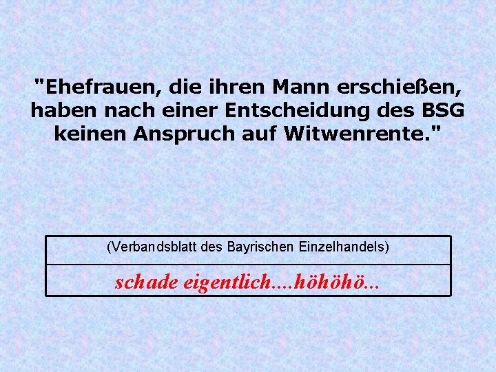 "Ehefrauen, die ihren Mann erschießen, haben nach einer Entscheidung des BSG keinen Anspruch auf