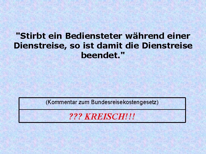 "Stirbt ein Bediensteter während einer Dienstreise, so ist damit die Dienstreise beendet. " (Kommentar