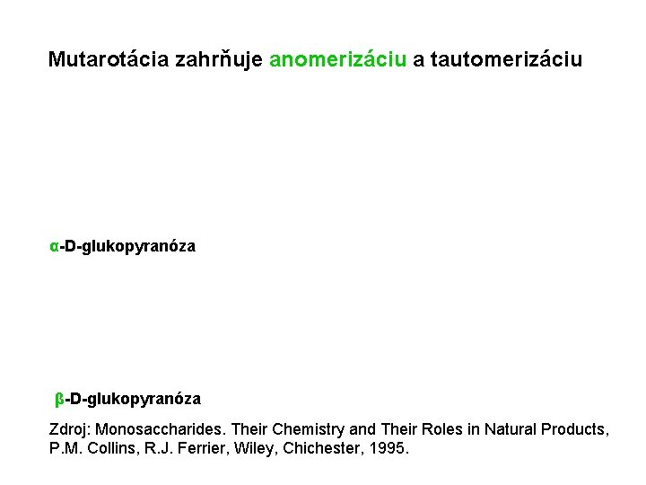 Mutarotácia zahrňuje anomerizáciu a tautomerizáciu α-D-glukopyranóza β-D-glukopyranóza Zdroj: Monosaccharides. Their Chemistry and Their Roles