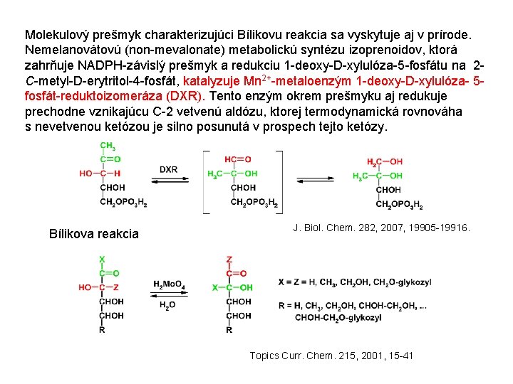 Molekulový prešmyk charakterizujúci Bílikovu reakcia sa vyskytuje aj v prírode. Nemelanovátovú (non-mevalonate) metabolickú syntézu