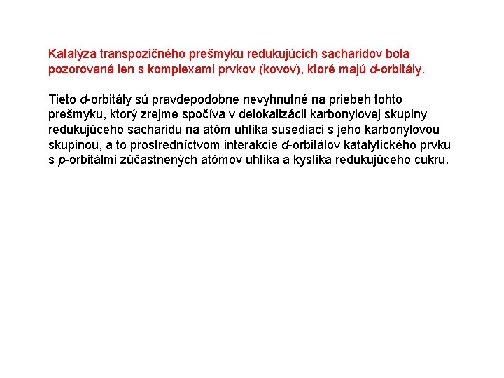 Katalýza transpozičného prešmyku redukujúcich sacharidov bola pozorovaná len s komplexami prvkov (kovov), ktoré majú