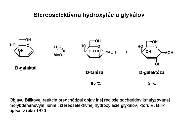 Stereoselektívna hydroxylácia glykálov D-galaktál D-talóza 95 % D-galaktóza 5% Objavu Bílikovej reakcie predchádzal objav