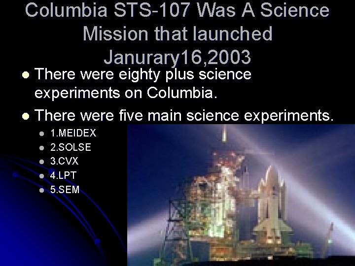 Columbia STS-107 Was A Science Mission that launched Janurary 16, 2003 There were eighty