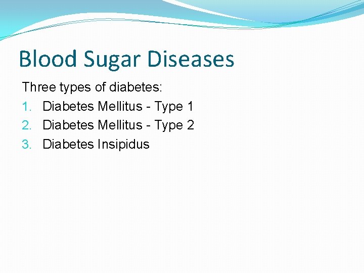 Blood Sugar Diseases Three types of diabetes: 1. Diabetes Mellitus - Type 1 2.