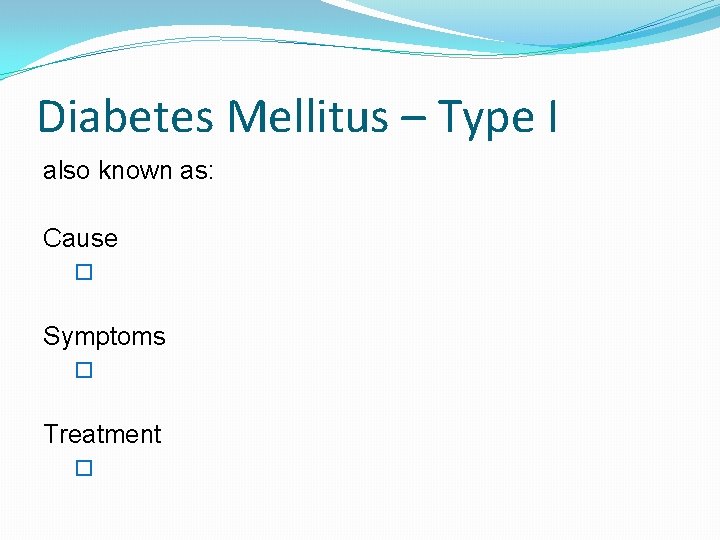 Diabetes Mellitus – Type I also known as: Cause � Symptoms � Treatment �