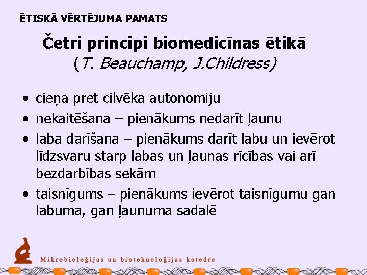 ĒTISKĀ VĒRTĒJUMA PAMATS Četri principi biomedicīnas ētikā (T. Beauchamp, J. Childress) • cieņa pret