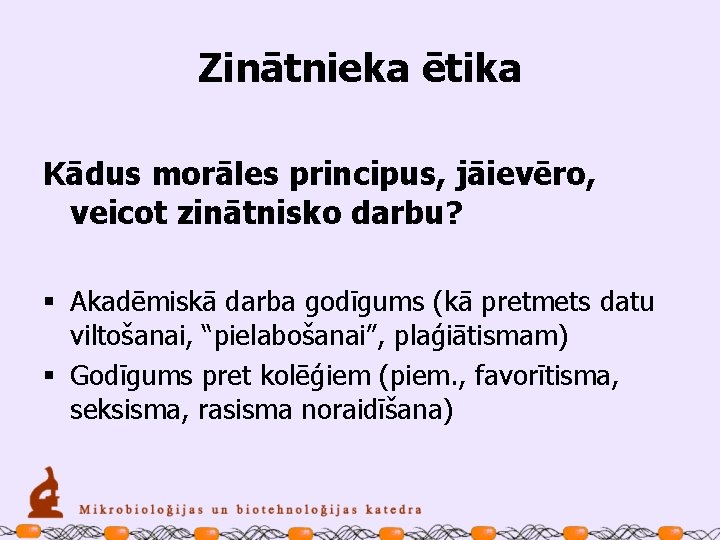 Zinātnieka ētika Kādus morāles principus, jāievēro, veicot zinātnisko darbu? § Akadēmiskā darba godīgums (kā